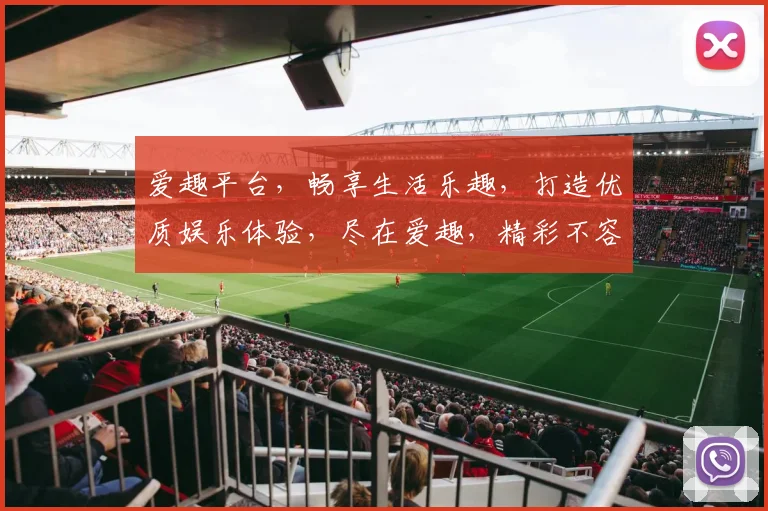 爱趣平台，畅享生活乐趣，打造优质娱乐体验，尽在爱趣，精彩不容错过，快来加入我们