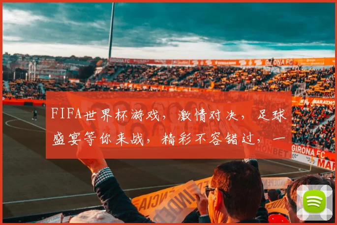 FIFA世界杯游戏，激情对决，足球盛宴等你来战，精彩不容错过，一触即发