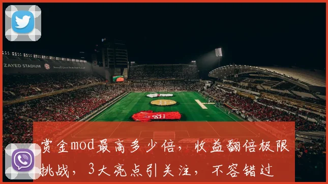 赏金mod最高多少倍，收益翻倍极限挑战，3大亮点引关注，不容错过